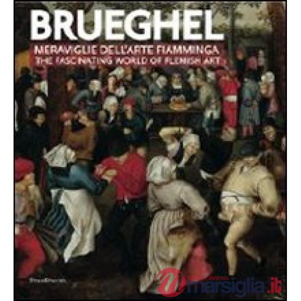 Brueghel. Meraviglie dell'arte fiamminga-The fashinating world of flemish art. E