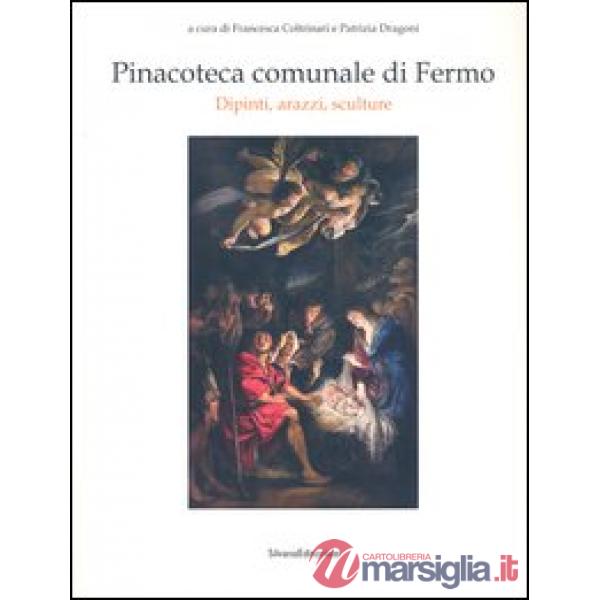 Pinacoteca comunale di Fermo. Dipinti, arazzi, sculture. Ediz. illustrata
