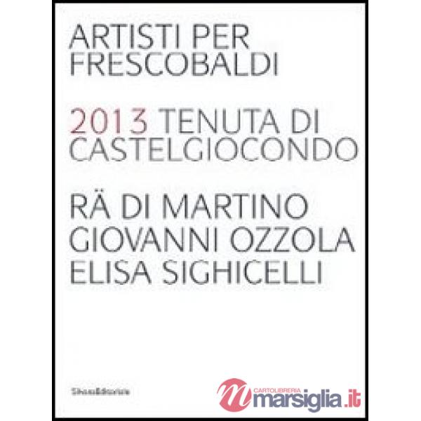 Artisti per Frescobaldi. 2013 tenuta di Castelgiocondo Rä di Martino, Giovanni O
