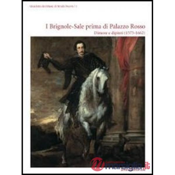 Brignole-Sale prima di Palazzo Rosso. Dimore e dipinti (1573-1662). Ediz. illust
