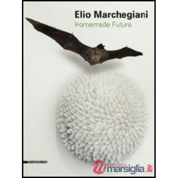 Elio Marchegiani. Homemade future. Catalogo della mostra (Agrigento, 2 febbraio-