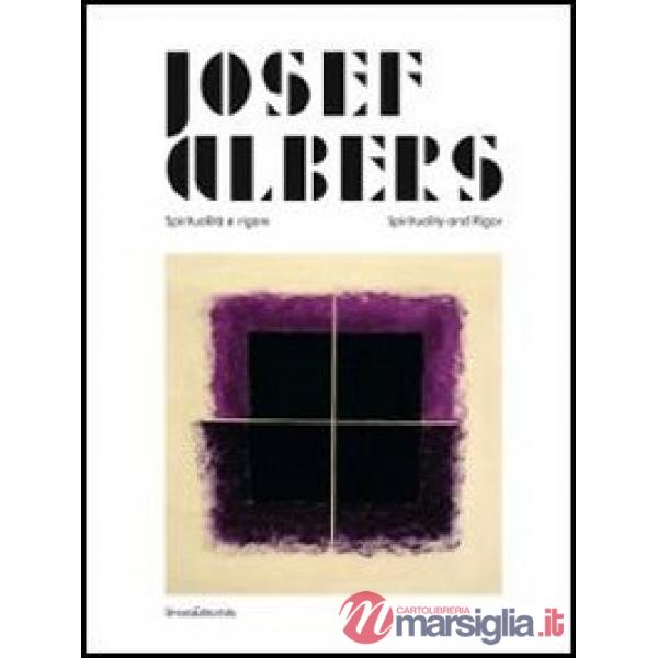 Josef Albers. Spiritualità e rigore. Catalogo della mostra (Perugia, marzo-giugno 2013). Ediz. italiana e inglese