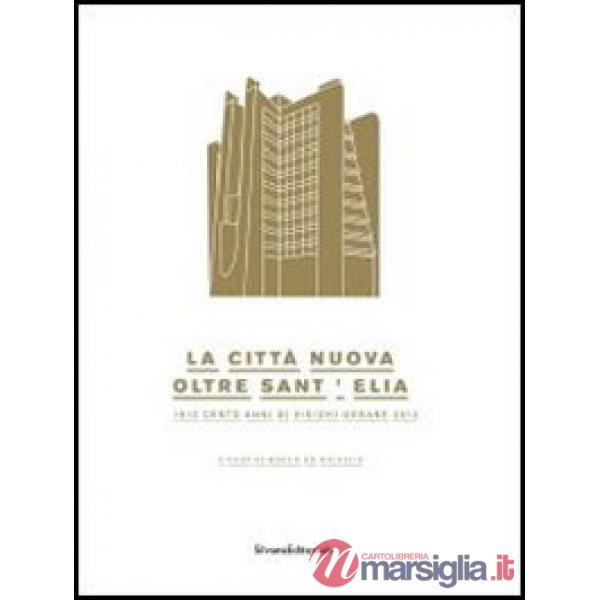 Città nuova. Oltre Sant'Elia. 1913 cento anni di visioni urbane 2013. Catalogo della mostra (Como, 24 marzo-14 luglio 2013). Edi