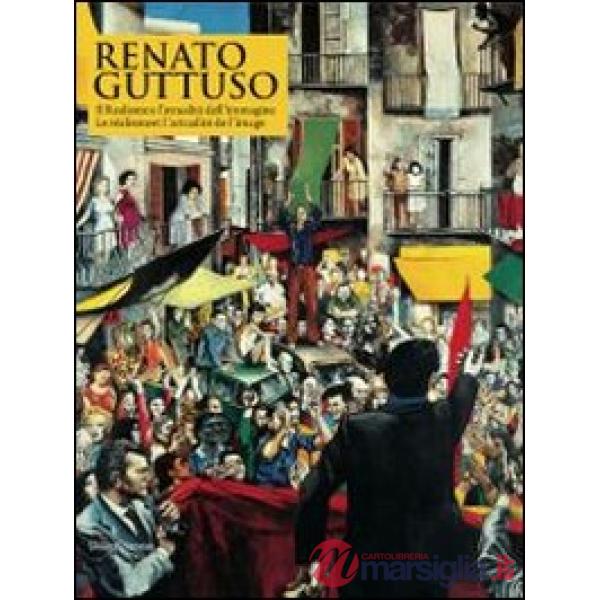 Renato Guttuso. Il realismo e l'attualità dell'immagine. Catalogo della mostra (