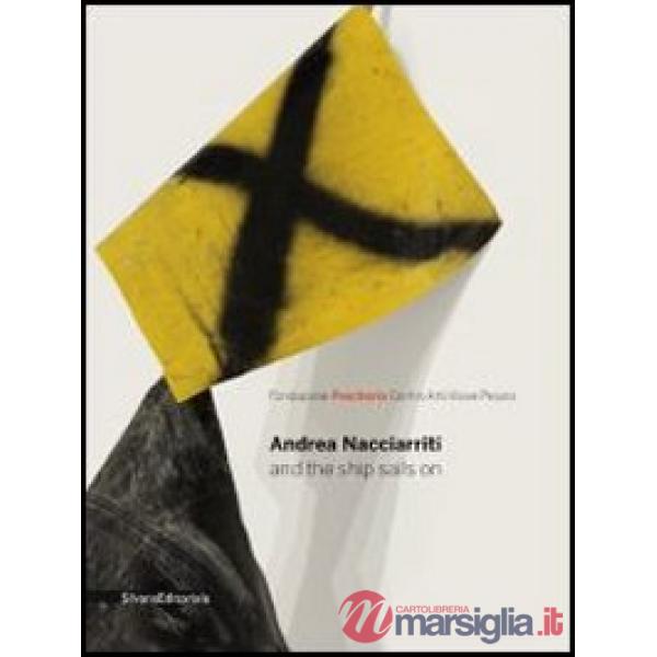 Andrea Nacciarriti and the ship sails on. Catalogo della mostra (Pesaro, 17 febb