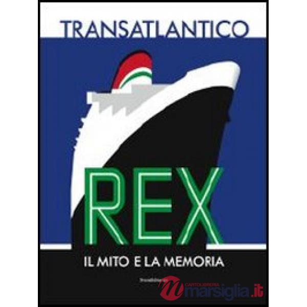 Transatlantico Rex. Il mito e la memoria. Ediz. illustrata