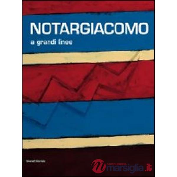 Notargiacomo. A grandi linee. Catalogo della mostra (Ascoli Piceno, 20 aprile - 