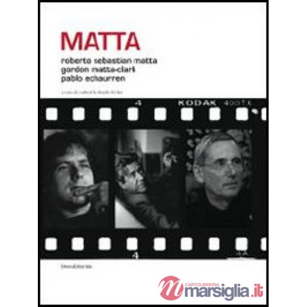 Matta. Roberto Sebastian Matta, Gordon Matta-Clark, Pablo Echaurren. Ediz. itali