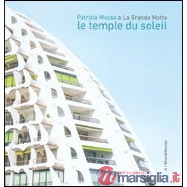 Temple du Soleil. Patrizia Mussa a La Grande Motte. Catalogo della mostra (Milan