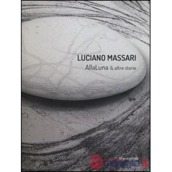 Luciano Massari. Alla luna & altre storie. Ediz. italiana e inglese