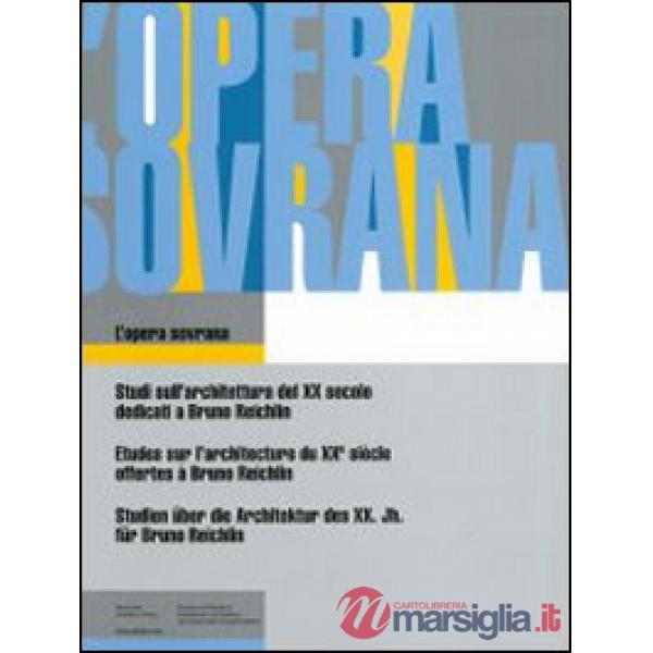 Opera sovrana. Studi sull'architettura del XX secolo dedicati a Bruno Reichlin. Ediz. italiana, francese e tedesca (L')