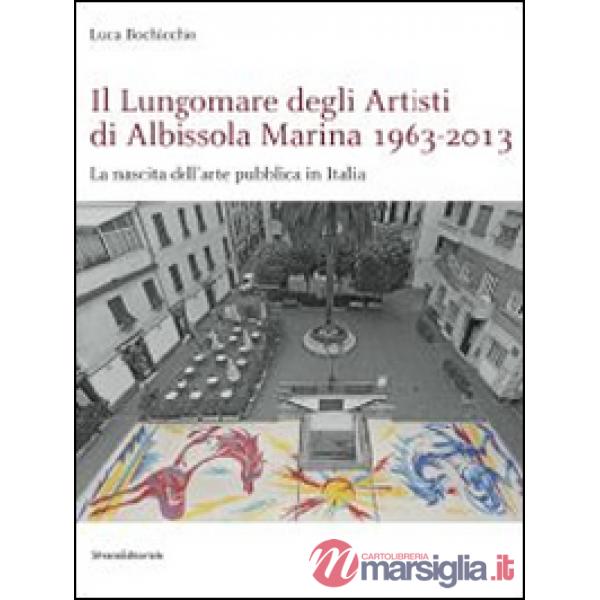 Lungomare degli artisti di Albissola Marina 1963-2013. La nascita dell'arte pubb