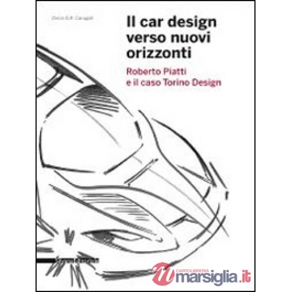 Car design verso nuovi orizzonti. Roberto Piatti e il caso Torino Design. Ediz. 