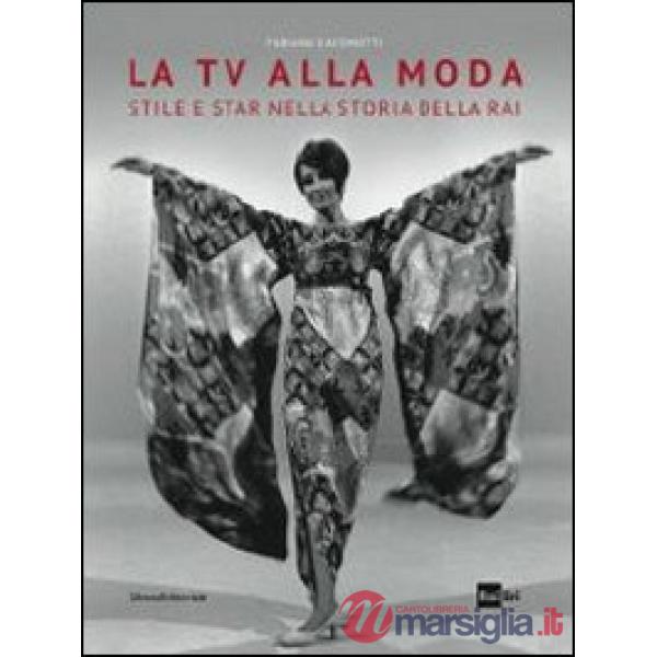 Tv alla moda. Stile e star nella storia della Rai. Catalogo della mostra (Roma, Milano, gennaio-giugno 2014). Ediz. illustrata (