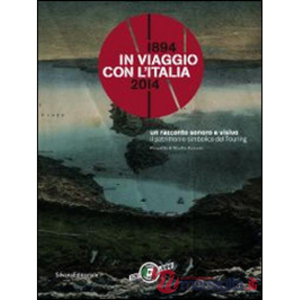 In viaggio con l'Italia. 1894-2014 la cultura del turismo da 120 anni. Catalogo 
