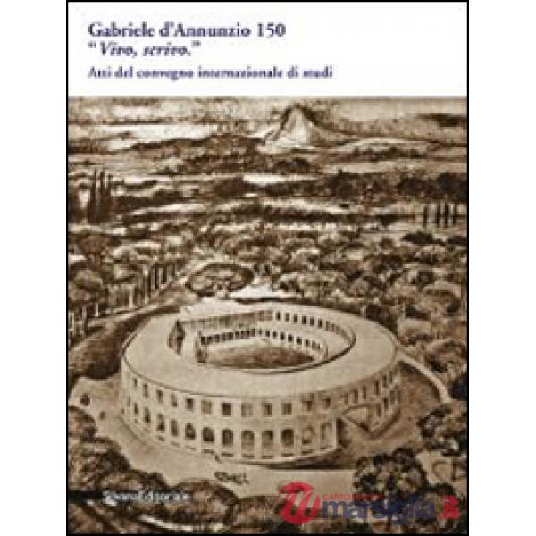 Gabriele D'Annunzio 150. «Vivo, scrivo». Atti del Convegno internazionale di stu