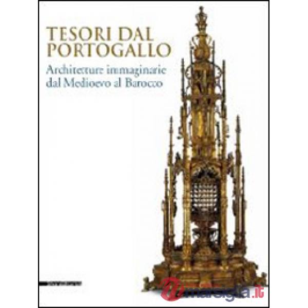 Tesori dal Portogallo. Architetture immaginarie dal Medioevo al Barocco. Catalog