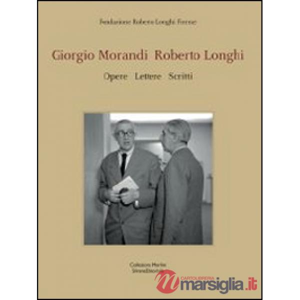 Giorgio Morandi, Roberto Longhi. Opere, lettere, scritti. Catalogo della mostra (Firenze, 1-22 giugno 2014). Ediz. italiana e in
