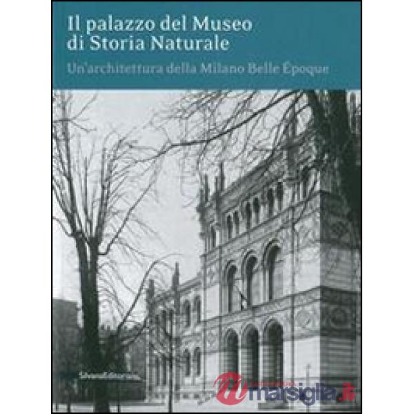 Palazzo del museo di storia naturale. Un'architettura della Milano Belle Époque.