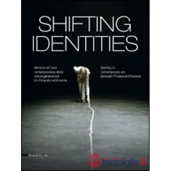 Shifting identities. Identità nell'arte contemporanea delle ultime generazioni tra Finlandia ed Estonia. Catalogo della mostra (