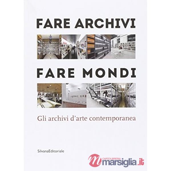 Fare archivi, fare mondi. Gli archivi d'arte contemporanea