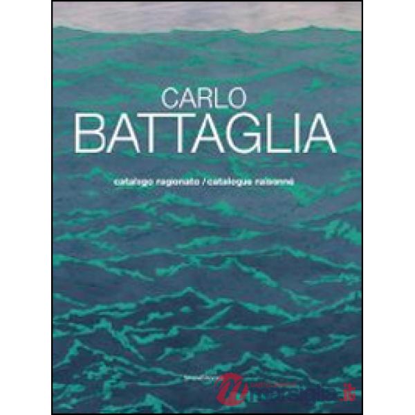 Carlo Battaglia catalogo ragionato. Ediz. italiana e inglese