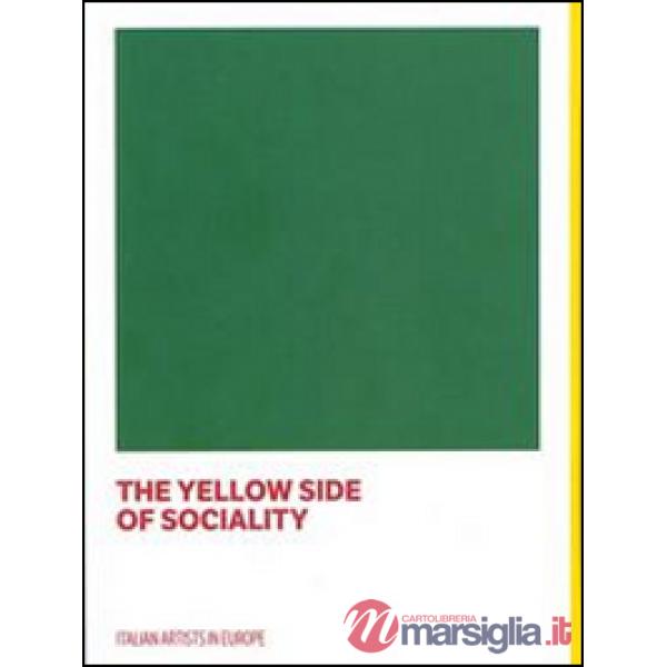 Yellow side of sociality. Italian artists in Europe. Catalogo della mostra (Bruxelles, 10 settembre 2014-18 gennaio 2015). Ediz.