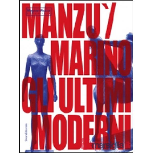 Manzu Marini gli ultimi moderni. Ediz. illustrata