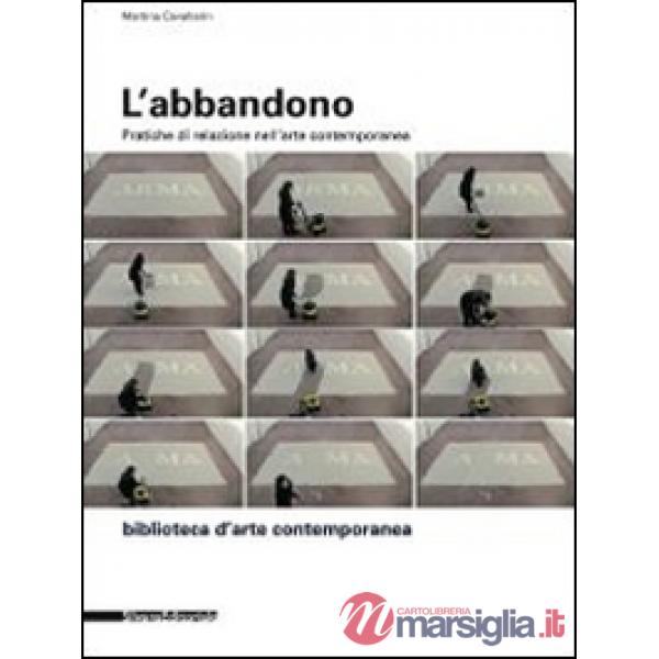 Abbandono. Pratiche di relazione nell'arte contemporanea. Ediz. illustrata (L')