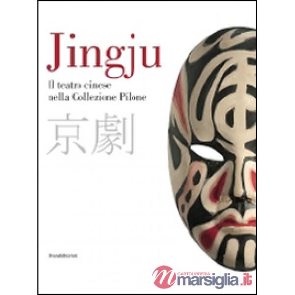 Jingju. Il teatro cinese nella collezione Pilone. Catalogo della mostra (Lugano,