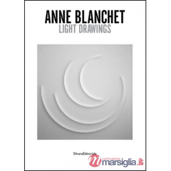 Anne Blanchet. Light drawings. Ediz. italiana e inglese