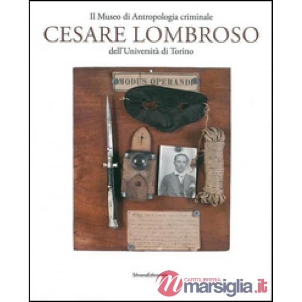 Museo di antropologia criminale «Cesare Lombroso». Ediz. illustrata (Il)