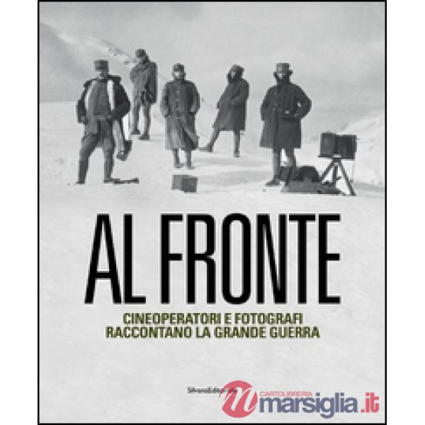 Al fronte. Cineoperatori e fotografi raccontano la grande guerra. Catalogo della mostra (Torino, 22 gennaio-5 maggio 2015). Ediz
