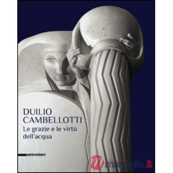 Duilio Cambellotti. Le grazie e le virtù dell'acqua. Catalogo della mostra (Bari, 27 febbraio-14 giugno 2015). Ediz. illustrata