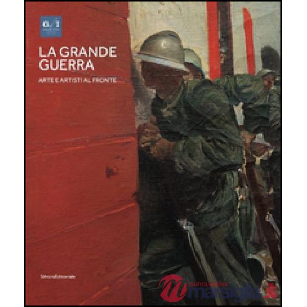 Grande guerra. Catalogo della mostra (Milano, 1º aprile-23 agosto 2015). Ediz. illustrata (La). Vol. 1: Arte e artisti al fronte