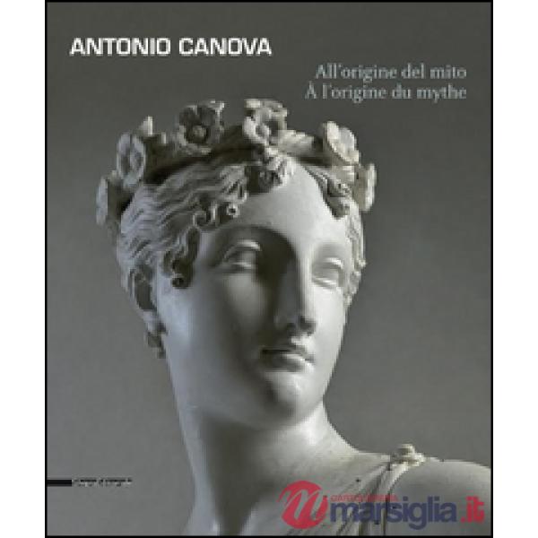 Antonio Canova. All'origine del mito. Catalogo della mostra (Aosta, 13 giugno-11 ottobre 2015). Ediz. italiana e francese