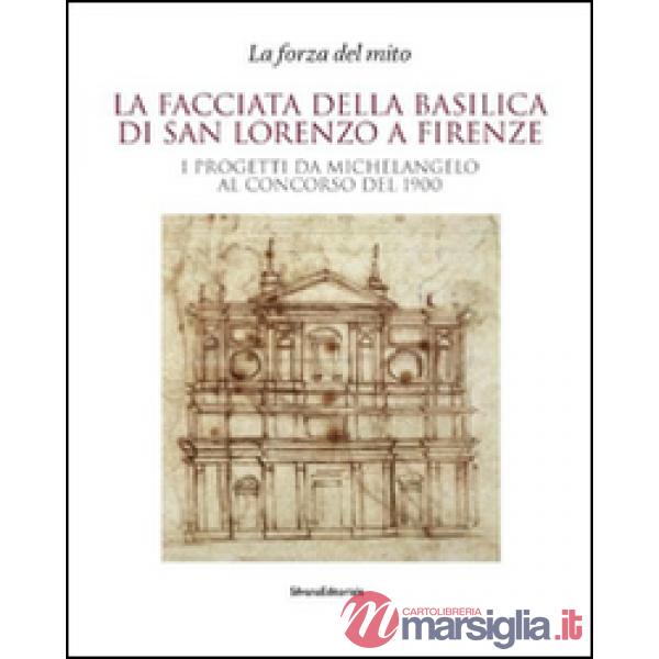 Facciata della basilica di San Lorenzo a Firenze. I progetti da Michelangelo al 