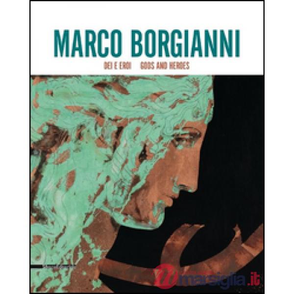 Marco Borgianni. Dei e eroi. Catalogo della mostra (Siena, 29 maggio-31 luglio 2015). Ediz. italiana e inglese