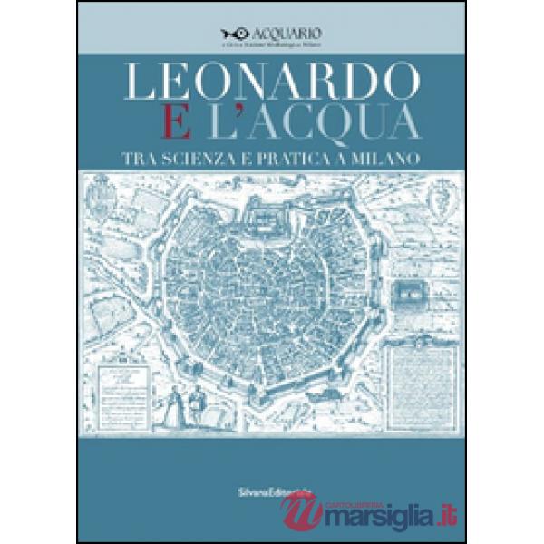 Leonardo e l'acqua tra scienza e pratica a Milano. Catalogo della mostra (Milano