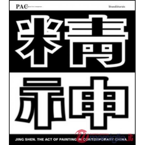Jing Shen. L'atto della pittura nella Cina contemporanea. Catalogo della mostra 