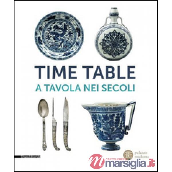 Time table. A tavola nei secoli. Catalogo della mostra (Torino, 24 giugno-4 ottobre 2015). Ediz. illustrata