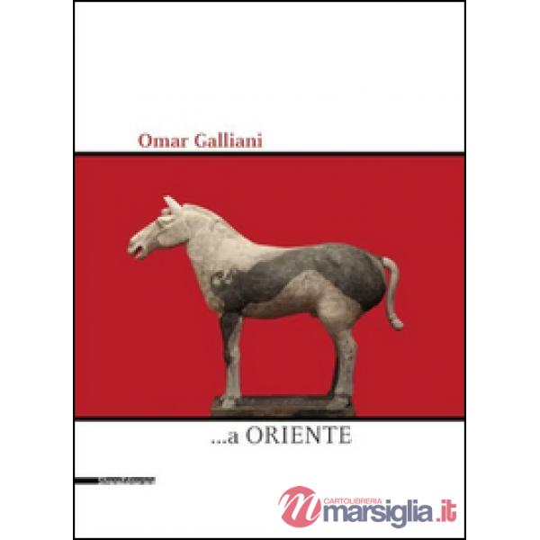 Omar Galliani ...a Oriente. Ediz. illustrata