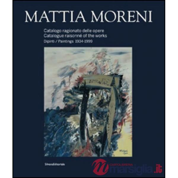Mattia Moreni. Catalogo ragionato delle opere. Dipinti 1934-1999. Ediz. italiana e inglese