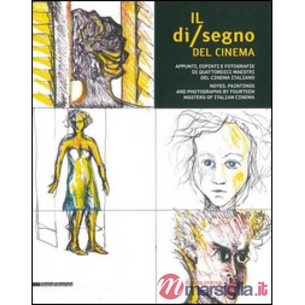 Di/segno del cinema. Appunti, dipinti e fotografie di quattordici maestri del cinema italiano. Ediz. italiana e inglese (Il)