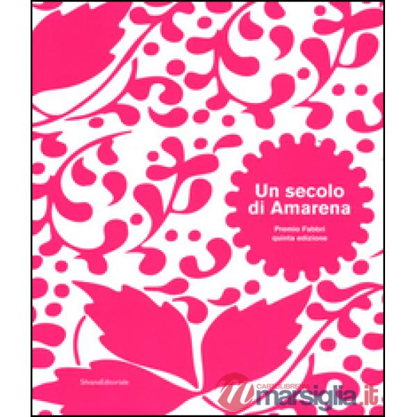 Secolo di amarena. Premio Fabbri quinta edizione. Catalogo della mostra (Bologna