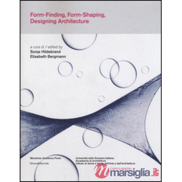 Form-finding, form-shaping, designing architecture. Ediz. italiana e inglese
