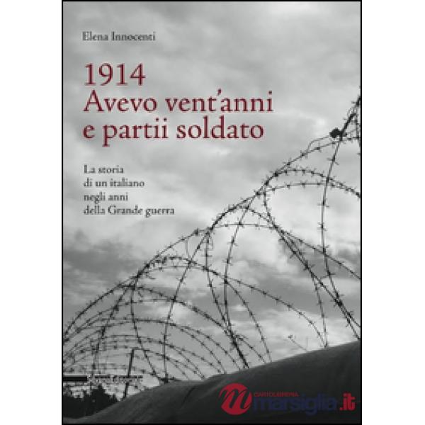 1914. Avevo vent'anni e partii soldato. La storia di un italiano negli anni dell