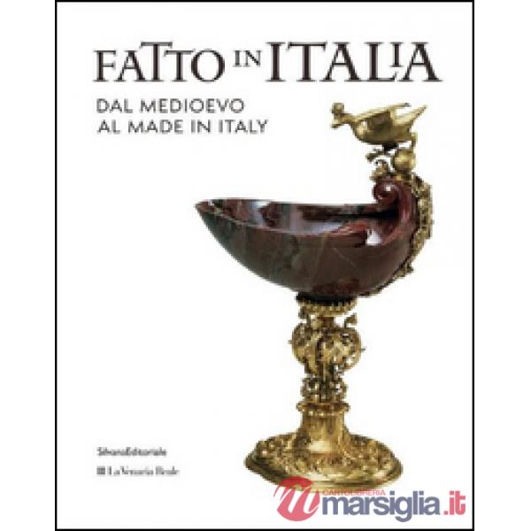 Fatto in Italia dal Medioevo al made in Italy. Ediz. illustrata