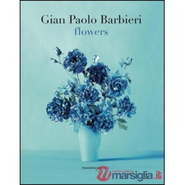 Gian Paolo Barbieri. Flowers. Ediz. italiana e inglese