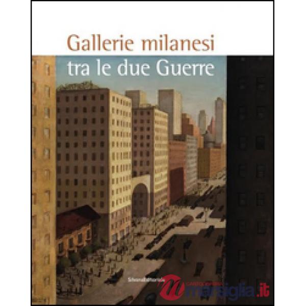Gallerie milanesi tra le due guerre. Ediz. illustrata
